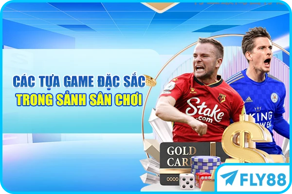 Các tựa game đặc sắc trong sảnh sân chơi 