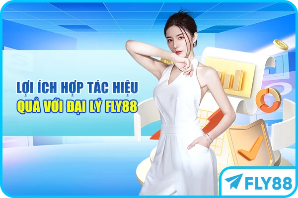 Lợi ích hợp tác hiệu quả với đại lý FLY88