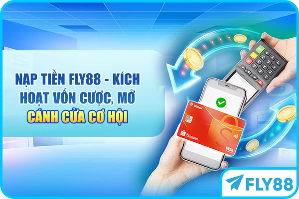 Nạp Tiền FLY88 - Kích Hoạt Vốn Cược, Mở Cánh Cửa Cơ Hội