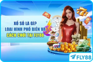 Xổ Số Là Gì? Loại Hình Phổ biến Và Cách Chơi Tại FLY88